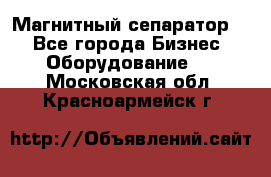 Магнитный сепаратор.  - Все города Бизнес » Оборудование   . Московская обл.,Красноармейск г.